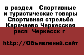  в раздел : Спортивные и туристические товары » Спортивная стрельба . Карачаево-Черкесская респ.,Черкесск г.